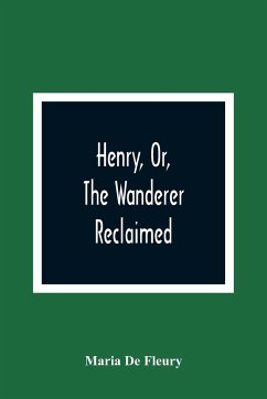 Henry, Or, The Wanderer Reclaimed - De Fleury, Maria