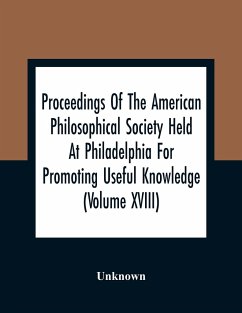 Proceedings Of The American Philosophical Society Held At Philadelphia For Promoting Useful Knowledge (Volume Xviii) - Unknown
