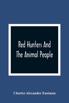 Red Hunters And The Animal People - Alexander Eastman, Charles