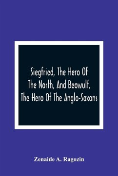 Siegfried, The Hero Of The North, And Beowulf, The Hero Of The Anglo-Saxons - A. Ragozin, Zenaide