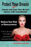 Protect Your Breasts: Freeze and Cure Your Breast Cancer With Cryoablation and Reduce Your Risk of Breast Cancer or Its Reoccurrence (eBook, ePUB)