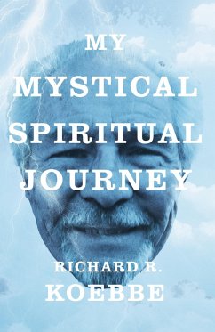 My Mystical Spiritual Journey (eBook, ePUB) - Koebbe, Richard R.