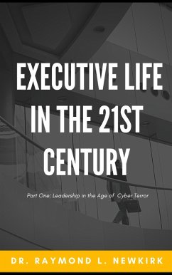 Executive Life in the 21st Century Part One: Leadership in the Age of Cyber Terror (eBook, ePUB) - Newkirk, Raymond