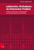 Lutherische »Orthodoxie« als historisches Problem