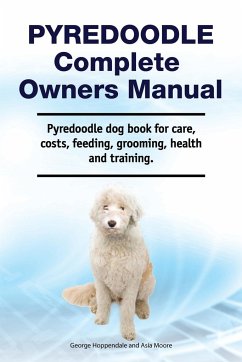 Pyredoodle Complete Owners Manual. Pyredoodle dog book for care, costs, feeding, grooming, health and training. - Hoppendale, George; Moore, Asia