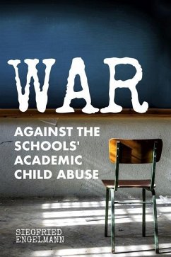 War Against the Schools' Academic Child Abuse - Engelmann, Siegfried