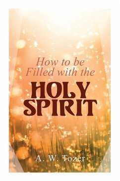 How to be Filled with the Holy Spirit - Tozer, A. W.
