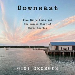 Downeast: Five Maine Girls and the Unseen Story of Rural America - Georges, Gigi