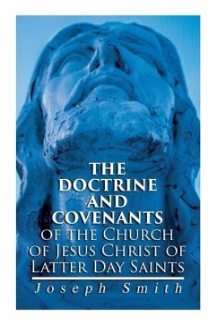 The Doctrine and Covenants of the Church of Jesus Christ of Latter Day Saints: Carefully Selected from the Revelations of God - Smith, Joseph