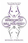 Which Wolf Will You Feed?: How to Change Your Life by Changing Your Thoughts