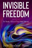 Invisible Freedom: Find Strength in Self-Love to Pursue Healthy Relationships
