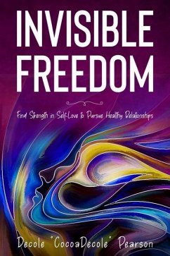 Invisible Freedom: Find Strength in Self-Love to Pursue Healthy Relationships - Pearson, Decole