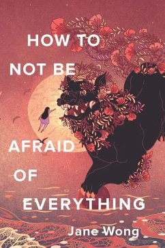 How to Not Be Afraid of Everything - Wong, Jane