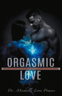Orgasmic Love: 17 Ways to Revitalize Your Love Life, Renew Your Spirit, and Refuel Your So - Powers, Michelle Love