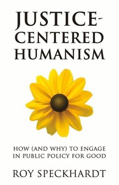 Justice-Centered Humanism: How (and Why) to Engage in Public Policy for Good - Speckhardt, Roy