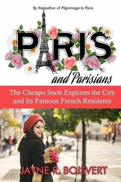 Paris and Parisians: The Cheapo Snob Explores the City and Its Famous French Residents - Boisvert, Jayne R.