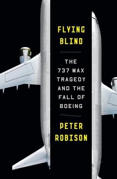 Flying Blind: The 737 Max Tragedy and the Fall of Boeing - Robison, Peter