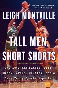 Tall Men, Short Shorts: The 1969 NBA Finals: Wilt, Russ, Lakers, Celtics, and a Very Young Sports Reporter - Montville, Leigh