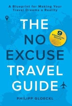 The NO EXCUSE Travel Guide - Gloeckl, Philipp; Tosolt, Kathy