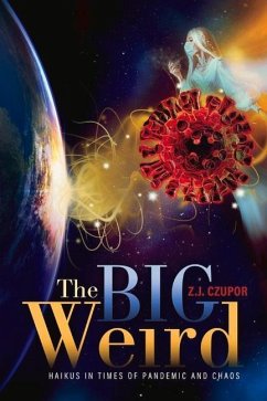 The Big Weird: Haikus in Times of Pandemic and Chaos - Czupor, Zj