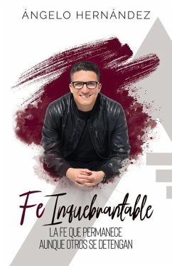 Fe Inquebrantable: La fe que permanece, aunque otros se detengan - Hernández, Ángelo