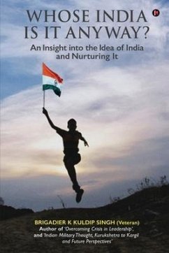 Whose India Is It Anyway?: An Insight into the Idea of India and Nurturing It - Brigadier K Kuldip Singh
