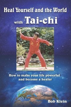 Heal Yourself and the World with Tai-chi: How to make your life powerful and become a healer - Klein, Bob