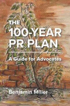 The 100-Year PR Plan: A Guide for Advocates - Miller, Benjamin