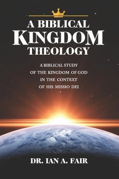 A Biblical Kingdom Theology: A Biblical Study of teh Kingdom of God in the context of His Missio Dei - Fair, Ian A.