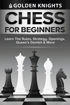 Chess For Beginners - Learn The Rules, Strategy, Openings, Queen's Gambit And More (Chess Mastery For Beginners Book 1) - Knights, Golden