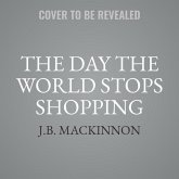 The Day the World Stops Shopping Lib/E: How Ending Consumerism Saves the Environment and Ourselves