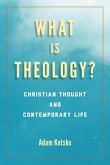 What Is Theology?: Christian Thought and Contemporary Life