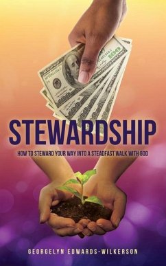 Stewardship: How to Steward Your Way Into a Steadfast Walk with God - Edwards-Wilkerson, Georgelyn