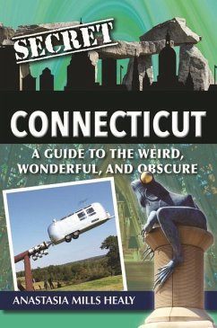 Secret Connecticut: A Guide to the Weird, Wonderful, and Obscure - Mills Healy, Stasha