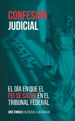 Confesión judicial: El día en que el FEI se salvó en el Tribunal Federal - Valenzuela-Alvarado, Jose Enrico