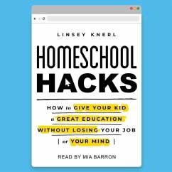 Homeschool Hacks: How to Give Your Kid a Great Education Without Losing Your Job (or Your Mind) - Knerl, Linsey