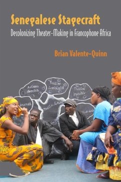 Senegalese Stagecraft: Decolonizing Theater-Making in Francophone Africa - Valente-Quinn, Brian