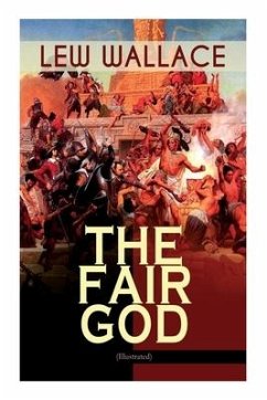 The Fair God (Illustrated): The Last of the 'Tzins - Historical Novel about the Conquest of Mexico - Wallace, Lew; Pape, Eric