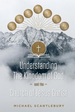 Understanding the Kingdom of God and the Church of Jesus Christ - Scantlebury, Michael
