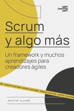 Scrum y algo más: Un framework y muchos aprendizajes para creadores ágiles - Alaimo, Martin