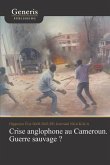 Crise anglophone au Cameroun. Guerre sauvage?