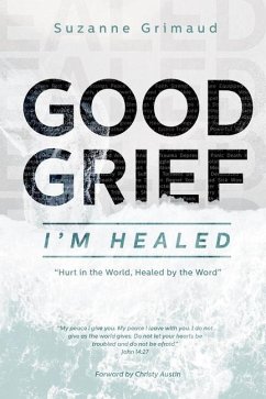 Good Grief I'm Healed: Hurt in the World, Healed by the Word - Grimaud, Suzanne Rene