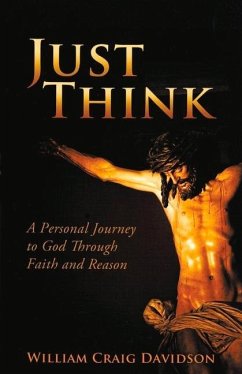 Just Think: A Personal Journey to God Through Faith and Reason - Davidson, William Craig