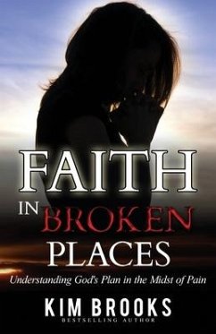 Faith in Broken Places: Understanding God's Plan in the Midst of Pain - Brooks, Kim
