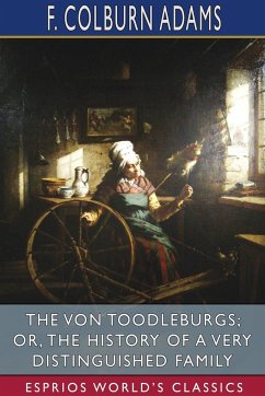 The Von Toodleburgs; or, The History of a Very Distinguished Family (Esprios Classics) - Adams, F Colburn