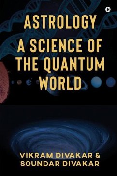 Astrology - A Science of the Quantum World: Discovering Science in Astrology - Soundar Divakar; Vikram Divakar