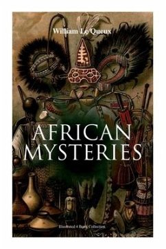 African Mysteries (Illustrated 4 Book Collection): Zoraida, The Great White Queen, The Eye of Istar & The Veiled Man - Le Queux, William; Piffard, Harold; Pearce, Alfred