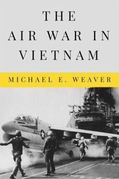 The Air War in Vietnam - Weaver, Michael E