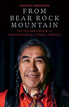 From Bear Rock Mountain: The Life and Times of a Dene Residential School Survivor - Mountain, Antoine Bear Rock