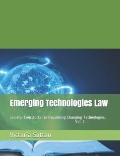 Emerging Technologies Law: Societal Constructs for Regulating Changing Technologies, Vol. 2 - Sutton, Victoria